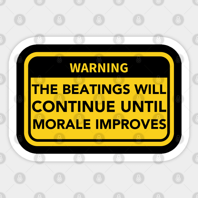 The Beatings will continue until Morale Improves Warning Sign Sticker by Teessential